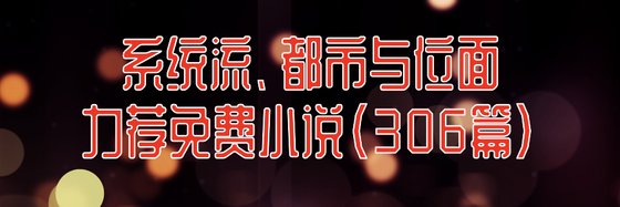 系统流、都市与位面力荐免费小说(306篇)